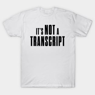 Not a transcript T-Shirt